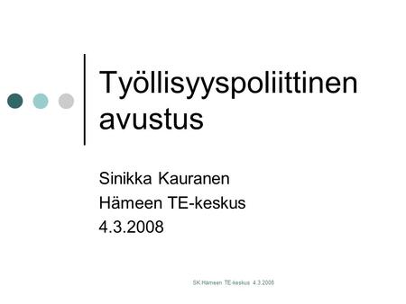 SK Hämeen TE-keskus 4.3.2008 Työllisyyspoliittinen avustus Sinikka Kauranen Hämeen TE-keskus 4.3.2008.