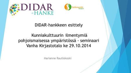 DIDAR-hankkeen esittely Kunniakulttuurin ilmentymiä pohjoismaisessa ympäristössä - seminaari Vanha Kirjastotalo ke 29.10.2014 Marianne Rautiokoski.