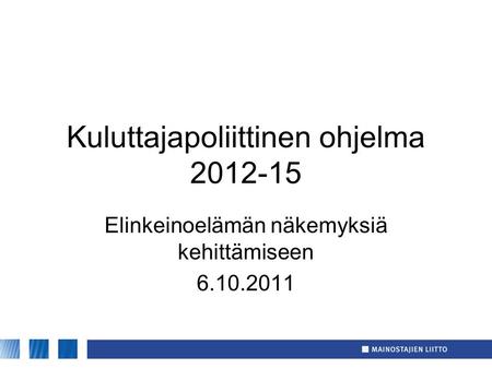 Kuluttajapoliittinen ohjelma 2012-15 Elinkeinoelämän näkemyksiä kehittämiseen 6.10.2011.