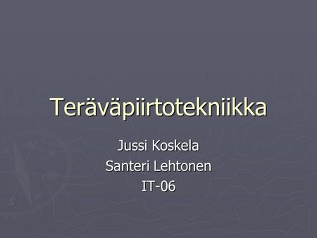 Teräväpiirtotekniikka Jussi Koskela Santeri Lehtonen IT-06.