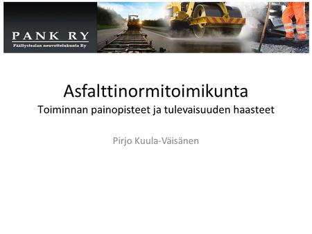 Asfalttinormitoimikunta Toiminnan painopisteet ja tulevaisuuden haasteet Pirjo Kuula-Väisänen.