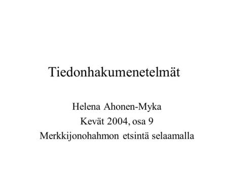 Tiedonhakumenetelmät Helena Ahonen-Myka Kevät 2004, osa 9 Merkkijonohahmon etsintä selaamalla.