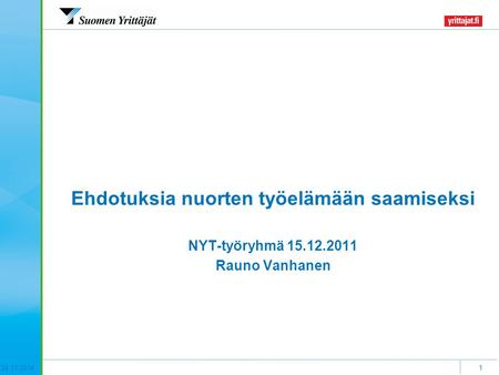 24.11.20141 NYT-työryhmä 15.12.2011 Rauno Vanhanen Ehdotuksia nuorten työelämään saamiseksi.