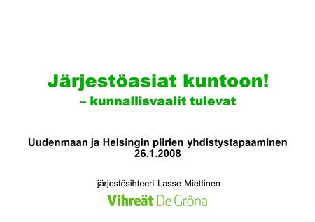 Järjestöasiat kuntoon! – kunnallisvaalit tulevat Uudenmaan ja Helsingin piirien yhdistystapaaminen 26.1.2008 järjestösihteeri Lasse Miettinen.