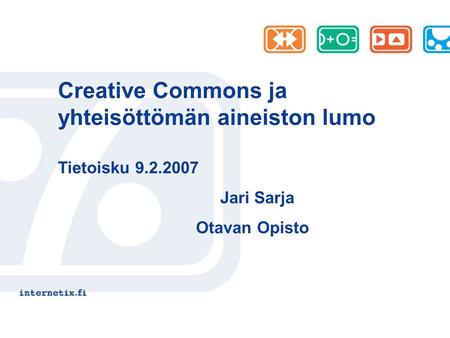Creative Commons ja yhteisöttömän aineiston lumo Tietoisku 9.2.2007 Jari Sarja Otavan Opisto.