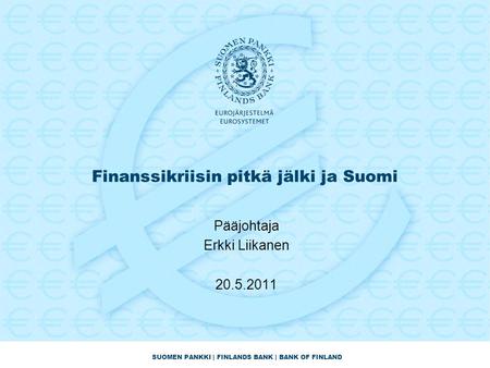 SUOMEN PANKKI | FINLANDS BANK | BANK OF FINLAND Finanssikriisin pitkä jälki ja Suomi Pääjohtaja Erkki Liikanen 20.5.2011.