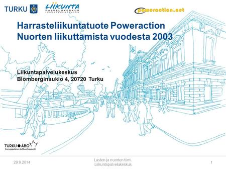 Harrasteliikuntatuote Poweraction Nuorten liikuttamista vuodesta 2003 Liikuntapalvelukeskus Blomberginaukio 4, 20720 Turku 29.9.2014 Lasten ja nuorten.