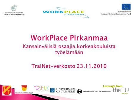 WorkPlace Pirkanmaa Kansainvälisiä osaajia korkeakouluista työelämään TraiNet-verkosto 23.11.2010.