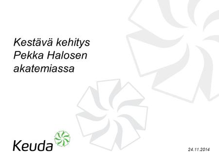 24.11.2014 Kestävä kehitys Pekka Halosen akatemiassa.