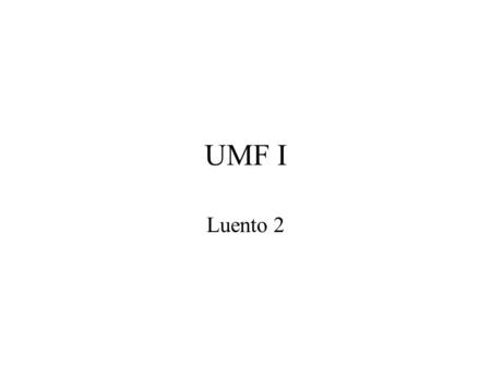 UMF I Luento 2. Aika Luennot, Klo 14–16 to 4.9 – ke 10.9 ke 24.9 – ke 1.10 ke 15.10 – pe 17.10 Demot, Klo 10–12/12–14/14–16 Pe 12.9, Ti 16.9, Pe 19.9.