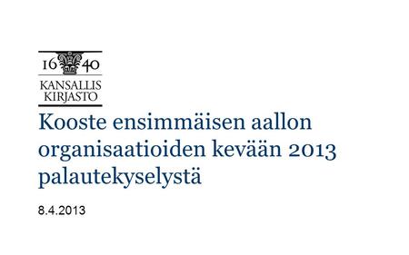 Kooste ensimmäisen aallon organisaatioiden kevään 2013 palautekyselystä 8.4.2013.