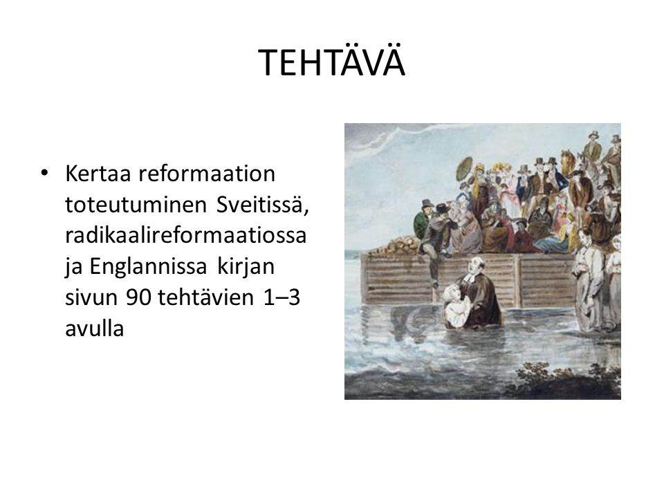 TEHTÄVÄ Kertaa reformaation toteutuminen Sveitissä, radikaalireformaatiossa ja Englannissa kirjan sivun 90 tehtävien 1–3 avulla.