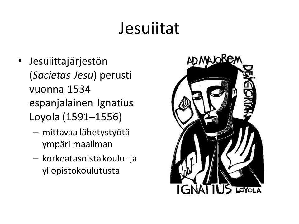 Jesuiitat Jesuiittajärjestön (Societas Jesu) perusti vuonna 1534 espanjalainen Ignatius Loyola (1591–1556)