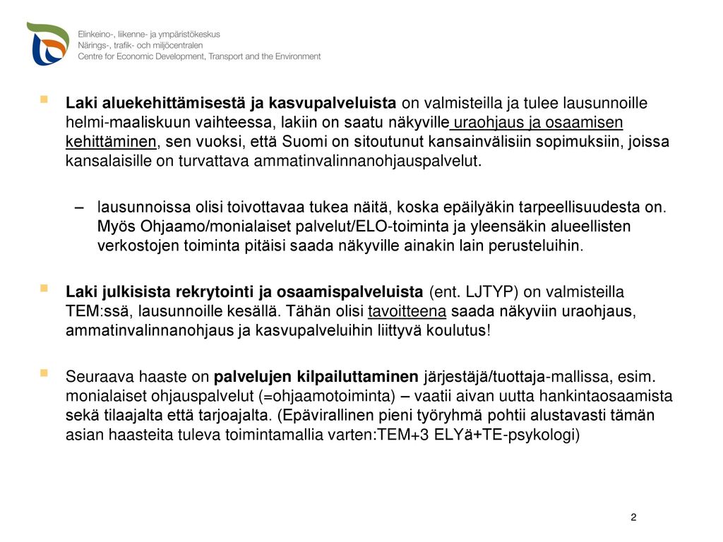 Laki aluekehittämisestä ja kasvupalveluista on valmisteilla ja tulee lausunnoille helmi-maaliskuun vaihteessa, lakiin on saatu näkyville uraohjaus ja osaamisen kehittäminen, sen vuoksi, että Suomi on sitoutunut kansainvälisiin sopimuksiin, joissa kansalaisille on turvattava ammatinvalinnanohjauspalvelut.