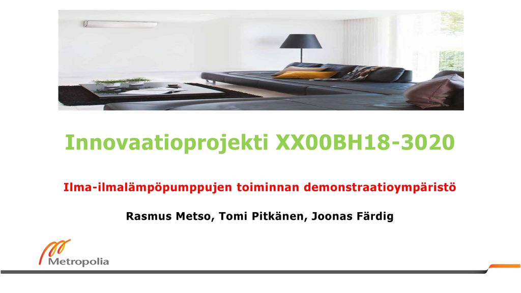 Innovaatioprojekti XX00BH Ilma-ilmalämpöpumppujen toiminnan demonstraatioympäristö Rasmus Metso, Tomi Pitkänen, Joonas Färdig