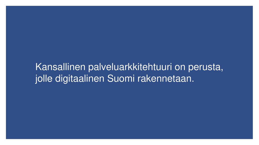 Kansallinen palveluarkkitehtuuri on perusta, jolle digitaalinen Suomi rakennetaan.