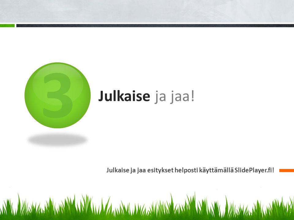 3 Julkaise ja jaa! Julkaise ja jaa esitykset helposti käyttämällä SlidePlayer.fi!