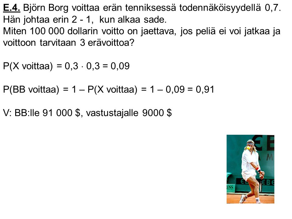 E.4. Björn Borg voittaa erän tenniksessä todennäköisyydellä 0,7.