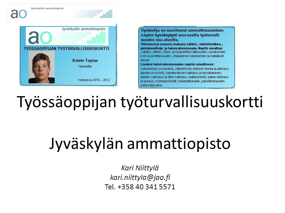 Työssäoppijan työturvallisuuskortti Jyväskylän ammattiopisto Kari Niittylä Tel.