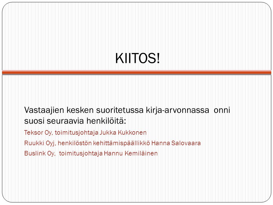KIITOS! Vastaajien kesken suoritetussa kirja-arvonnassa onni suosi seuraavia henkilöitä: Teksor Oy, toimitusjohtaja Jukka Kukkonen.