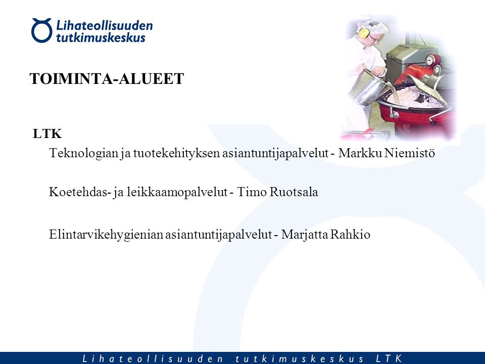 TOIMINTA-ALUEET LTK. Teknologian ja tuotekehityksen asiantuntijapalvelut - Markku Niemistö. Koetehdas- ja leikkaamopalvelut - Timo Ruotsala.