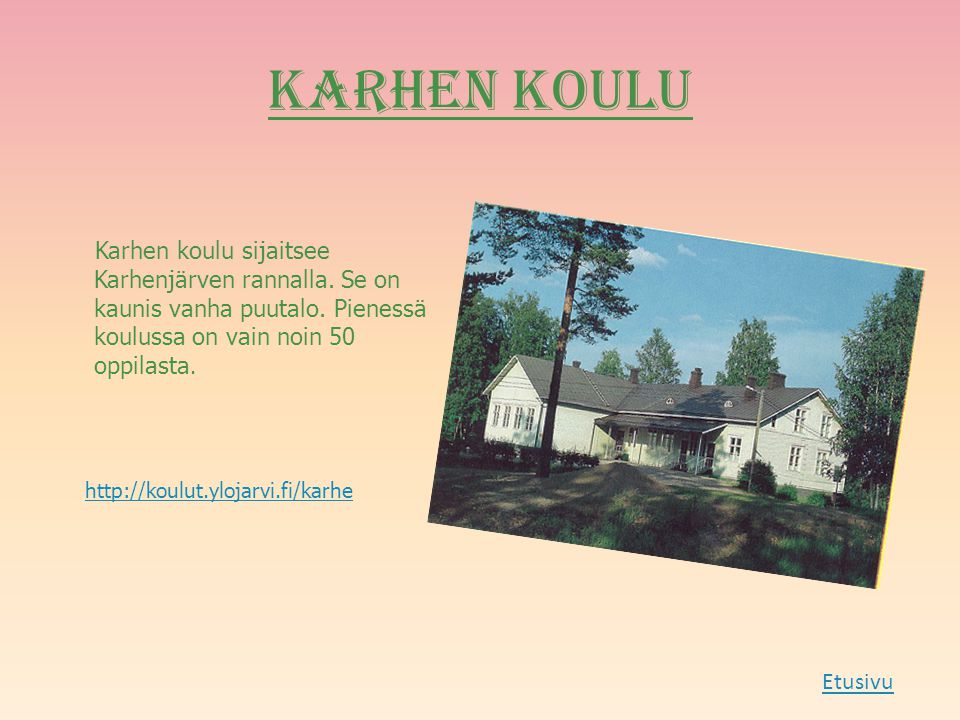 Karhen koulu Karhen koulu sijaitsee Karhenjärven rannalla. Se on kaunis vanha puutalo. Pienessä koulussa on vain noin 50 oppilasta.