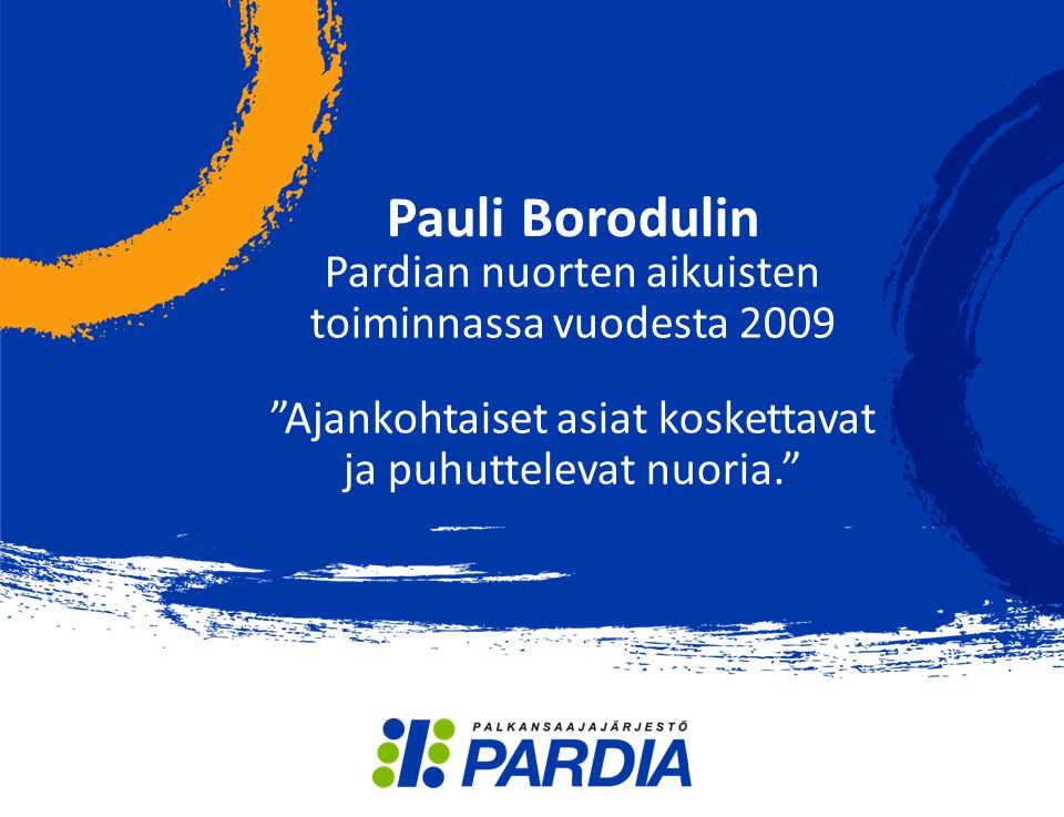 Pauli Borodulin Pardian nuorten aikuisten toiminnassa vuodesta 2009 Ajankohtaiset asiat koskettavat ja puhuttelevat nuoria.