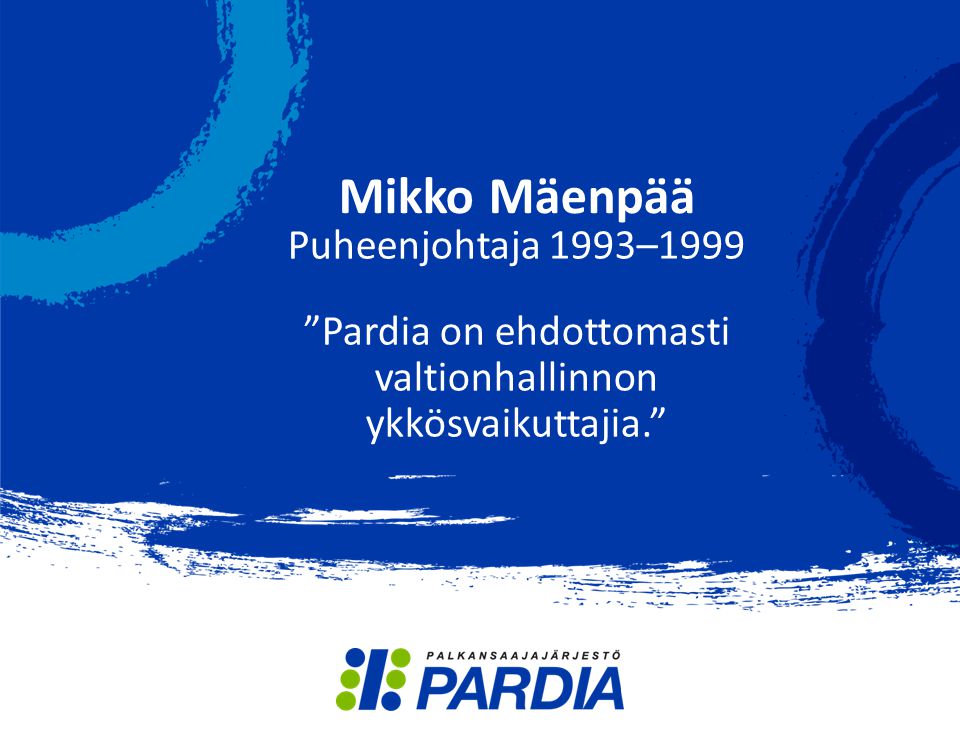 Mikko Mäenpää Puheenjohtaja 1993–1999 Pardia on ehdottomasti valtionhallinnon ykkösvaikuttajia.