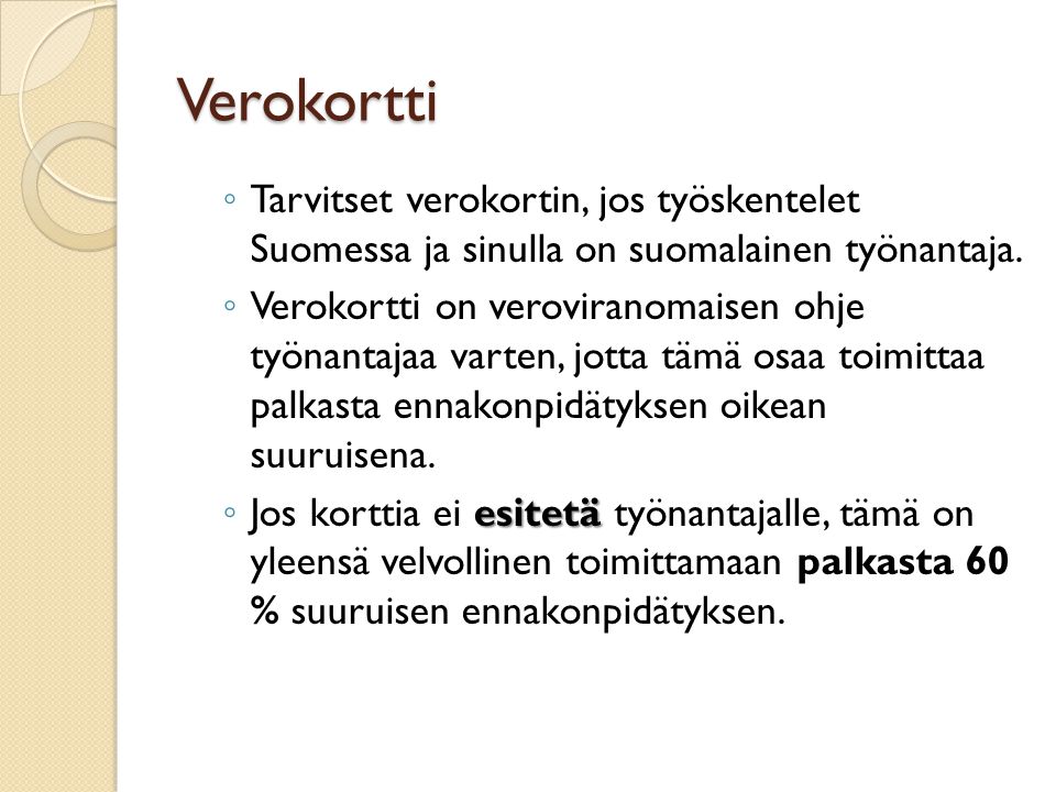 Verokortti Tarvitset verokortin, jos työskentelet Suomessa ja sinulla on suomalainen työnantaja.