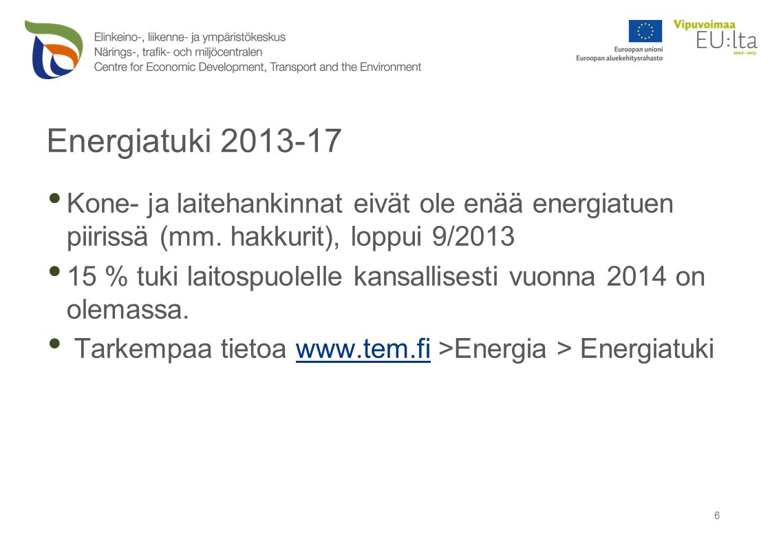 Energiatuki Kone- ja laitehankinnat eivät ole enää energiatuen piirissä (mm. hakkurit), loppui 9/2013.