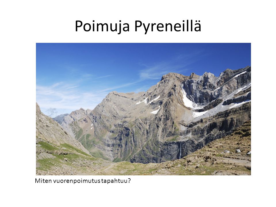 Poimuja Pyreneillä Miten vuorenpoimutus tapahtuu