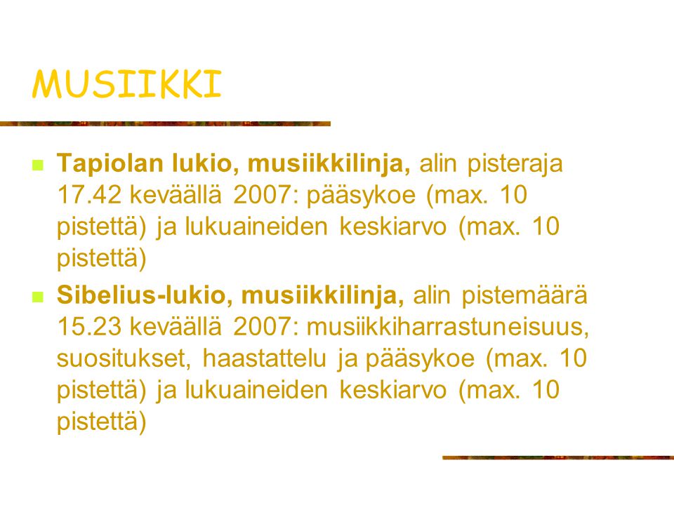 MUSIIKKI Tapiolan lukio, musiikkilinja, alin pisteraja keväällä 2007: pääsykoe (max. 10 pistettä) ja lukuaineiden keskiarvo (max. 10 pistettä)