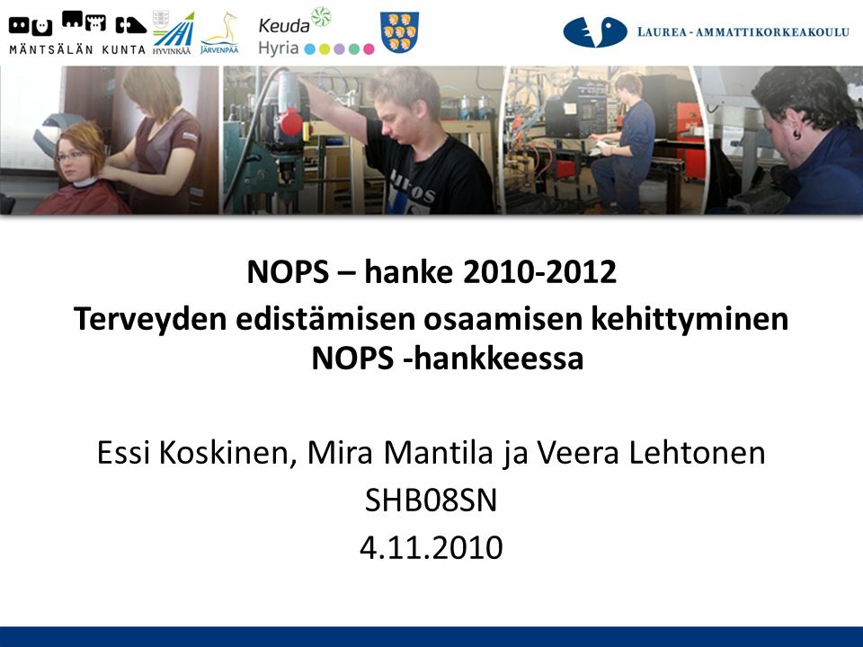 NOPS – hanke Terveyden edistämisen osaamisen kehittyminen NOPS -hankkeessa Essi Koskinen, Mira Mantila ja Veera Lehtonen SHB08SN