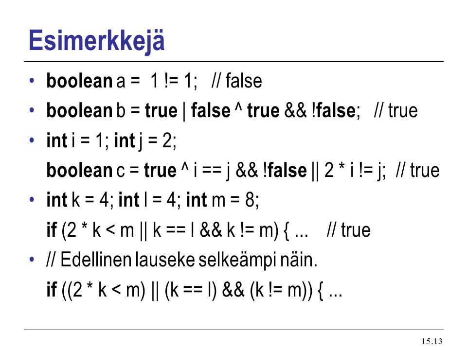 Esimerkkejä boolean a = 1 != 1; // false