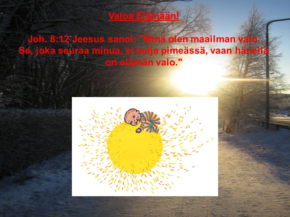 Joh. 8:12 Jeesus sanoi: Minä olen maailman valo.