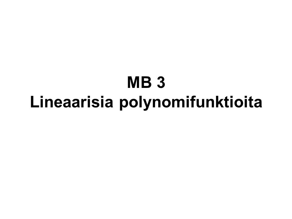 MB 3 Lineaarisia polynomifunktioita