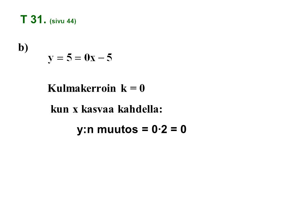 b) Kulmakerroin k = 0 kun x kasvaa kahdella: y:n muutos = 0·2 = 0