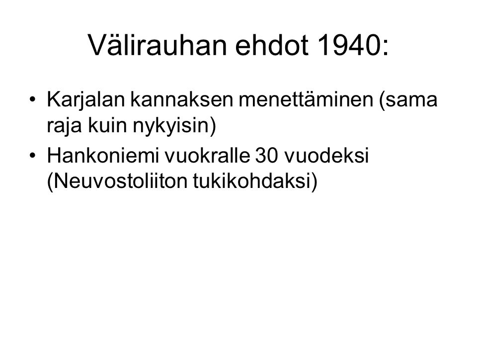 Välirauhan ehdot 1940: Karjalan kannaksen menettäminen (sama raja kuin nykyisin) Hankoniemi vuokralle 30 vuodeksi (Neuvostoliiton tukikohdaksi)