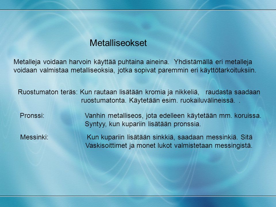 Metalliseokset Metalleja voidaan harvoin käyttää puhtaina aineina. Yhdistämällä eri metalleja.