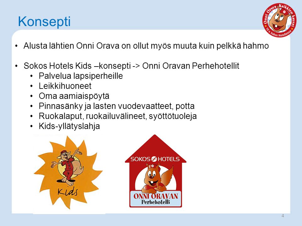 Konsepti Alusta lähtien Onni Orava on ollut myös muuta kuin pelkkä hahmo. Sokos Hotels Kids –konsepti -> Onni Oravan Perhehotellit.