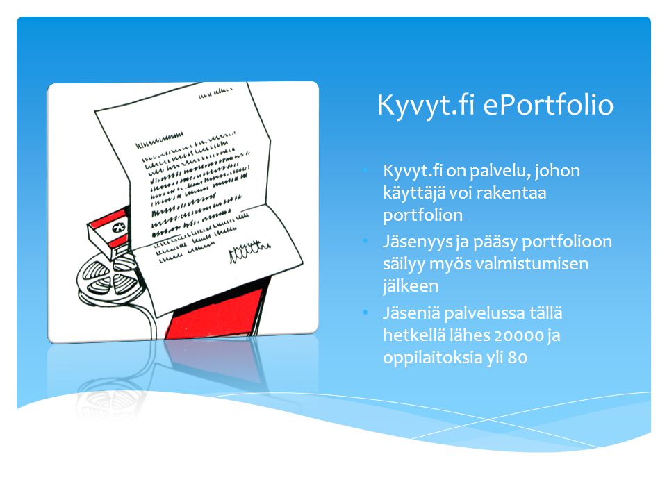 Kyvyt.fi ePortfolio Kyvyt.fi on palvelu, johon käyttäjä voi rakentaa portfolion. Jäsenyys ja pääsy portfolioon säilyy myös valmistumisen jälkeen.