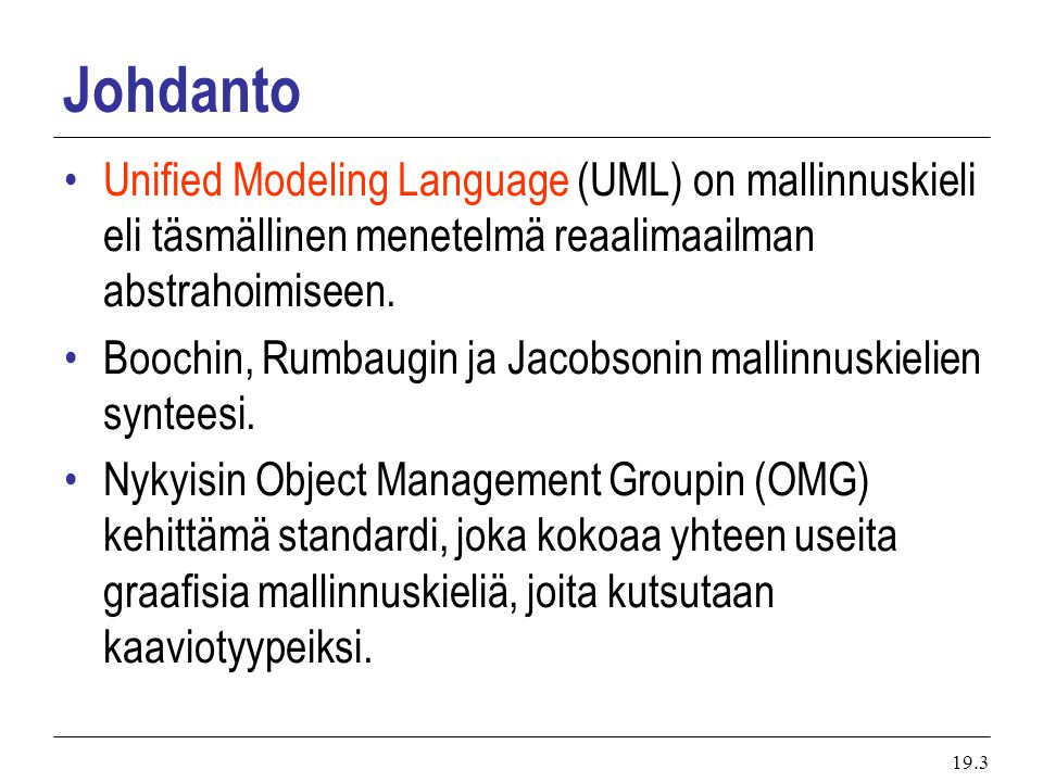 Johdanto Unified Modeling Language (UML) on mallinnuskieli eli täsmällinen menetelmä reaalimaailman abstrahoimiseen.