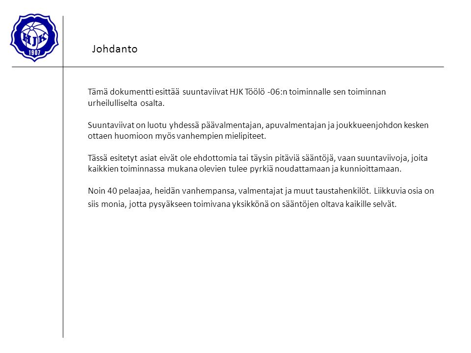 Johdanto Tämä dokumentti esittää suuntaviivat HJK Töölö -06:n toiminnalle sen toiminnan urheilulliselta osalta.