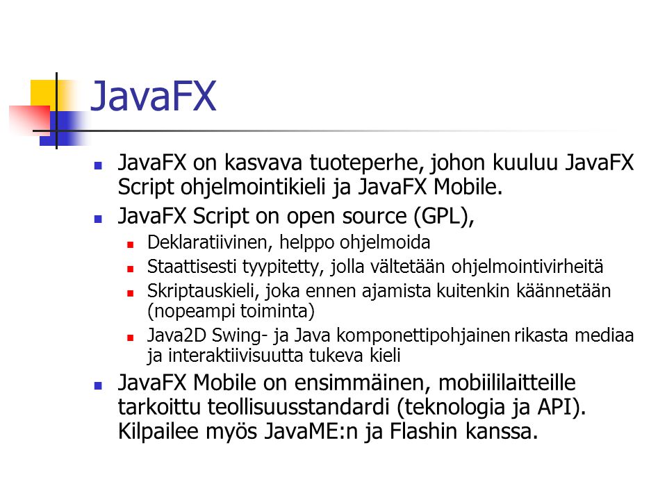 JavaFX JavaFX on kasvava tuoteperhe, johon kuuluu JavaFX Script ohjelmointikieli ja JavaFX Mobile. JavaFX Script on open source (GPL),