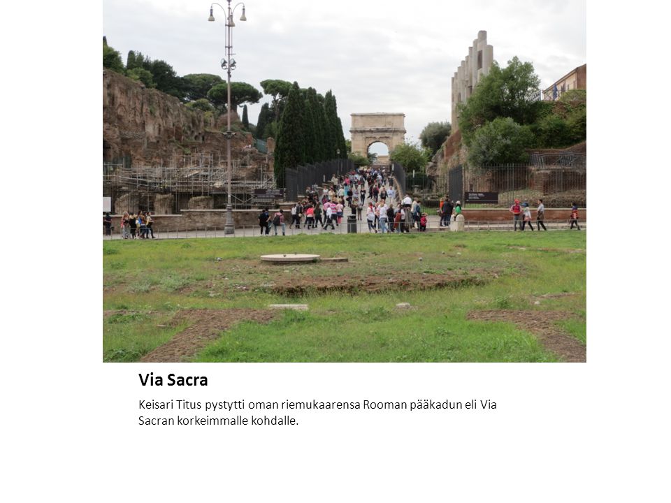 Via Sacra Keisari Titus pystytti oman riemukaarensa Rooman pääkadun eli Via Sacran korkeimmalle kohdalle.