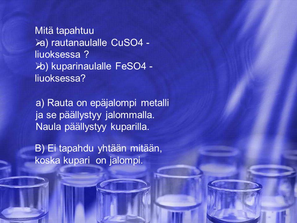 Mitä tapahtuu a) rautanaulalle CuSO4 -liuoksessa b) kuparinaulalle FeSO4 -liuoksessa