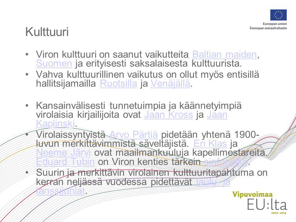 Kulttuuri Viron kulttuuri on saanut vaikutteita Baltian maiden, Suomen ja erityisesti saksalaisesta kulttuurista.