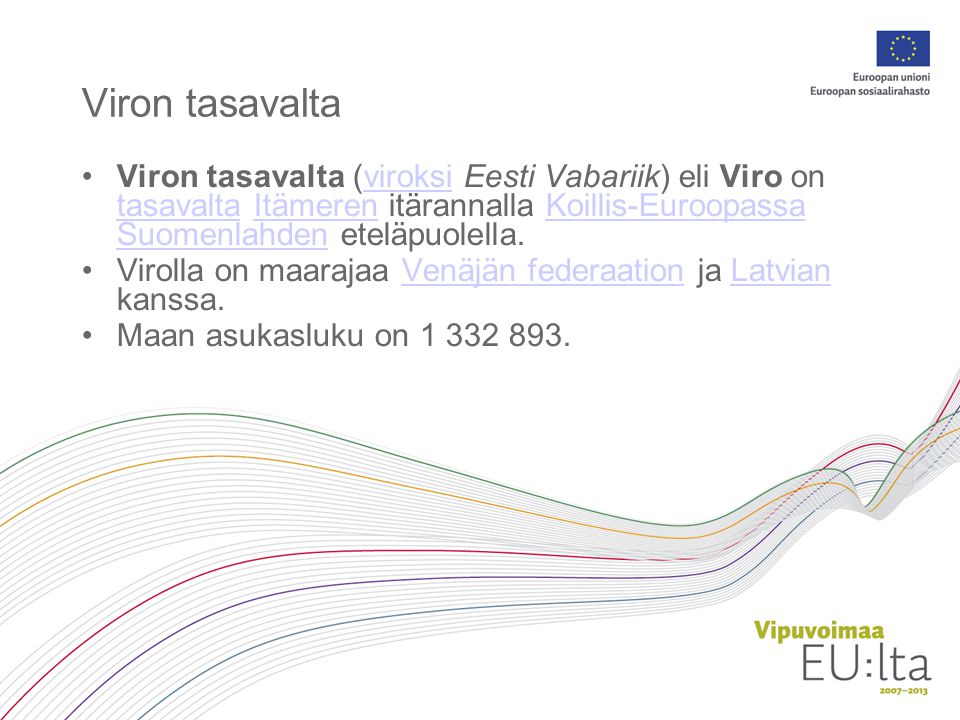 Viron tasavalta Viron tasavalta (viroksi Eesti Vabariik) eli Viro on tasavalta Itämeren itärannalla Koillis-Euroopassa Suomenlahden eteläpuolella.