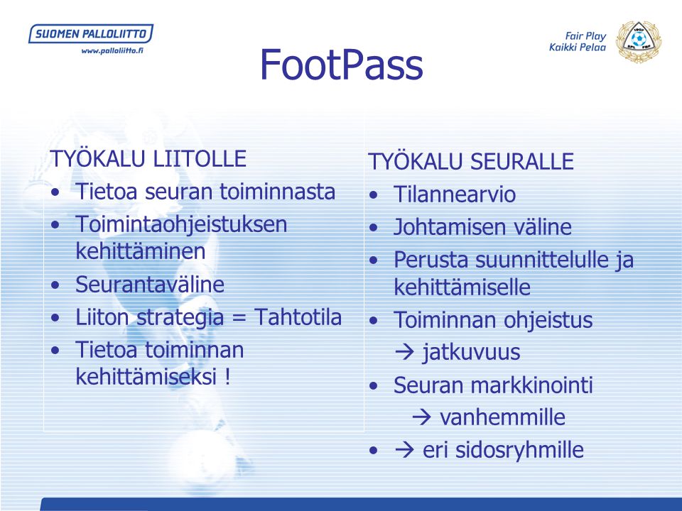 FootPass TYÖKALU LIITOLLE TYÖKALU SEURALLE Tietoa seuran toiminnasta