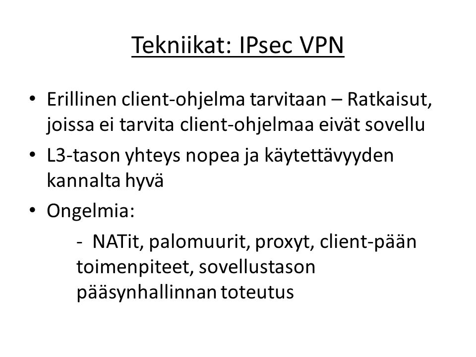 Tekniikat: IPsec VPN Erillinen client-ohjelma tarvitaan – Ratkaisut, joissa ei tarvita client-ohjelmaa eivät sovellu.